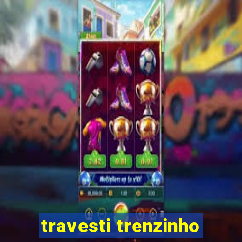 travesti trenzinho